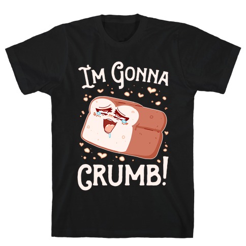 I'm Gonna Crumb!  T-Shirt