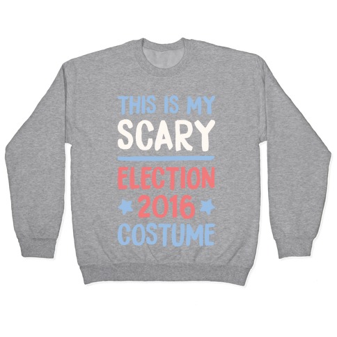 This Is My Scary Election 2016 Costume Pullover
