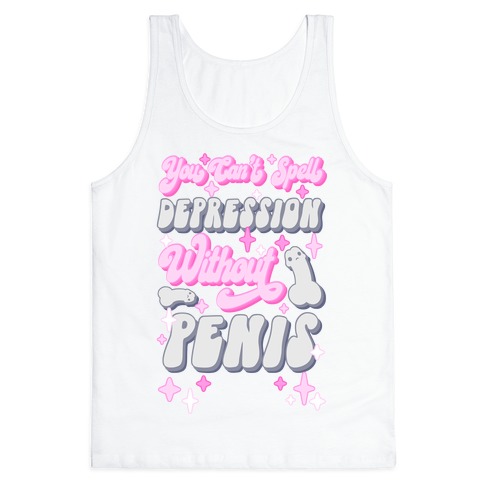 You Can't Spell Depression Without Penis Tank Top