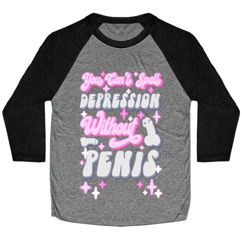 You Can't Spell Depression Without Penis Baseball Tee