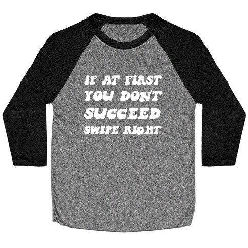 If At First You Don't Succeed, Swipe Right Again Baseball Tee
