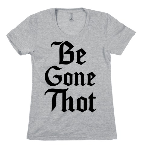 Begone THOT Womens T-Shirt