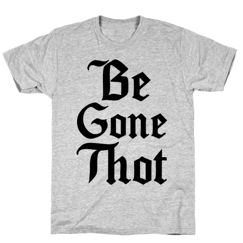 Begone THOT T-Shirt