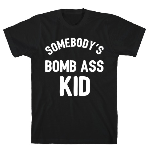 Somebody's Bomb Ass Kid T-Shirt