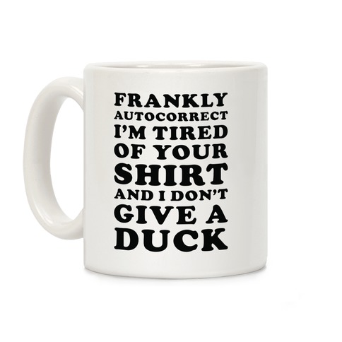 Frankly Autocorrect I'm Tired of Your Shirt and I Don't Give a Duck Coffee Mug