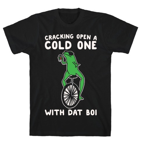 Cracking Open A Cold One With Dat Boi White Print T-Shirt