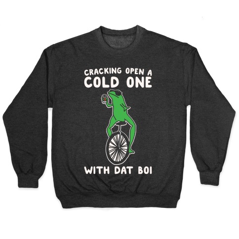 Cracking Open A Cold One With Dat Boi White Print Pullover