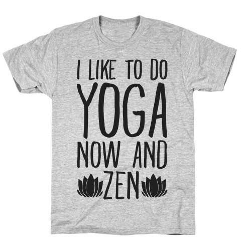 I Like To Do Yoga Now and Zen T-Shirt
