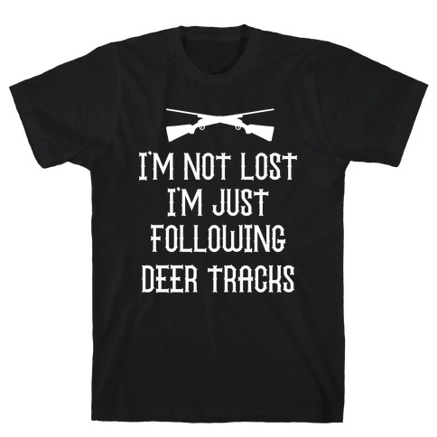 I'm Not Lost, I'm Just Following Deer Tracks. T-Shirt