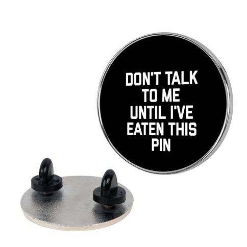Don't Talk To Me Until I've Eaten This Pin Pin