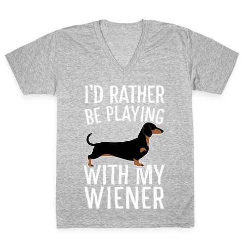I'd Rather Be Playing With My Wiener V-Neck Tee Shirt