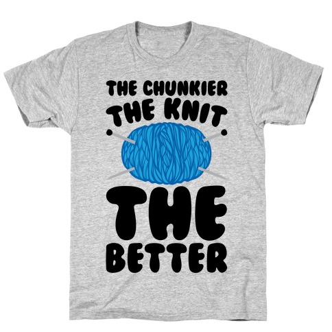 The Chunkier The Knit The Better T-Shirt