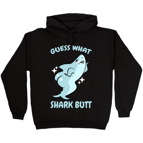 Guess What Shark Butt Hooded Sweatshirt