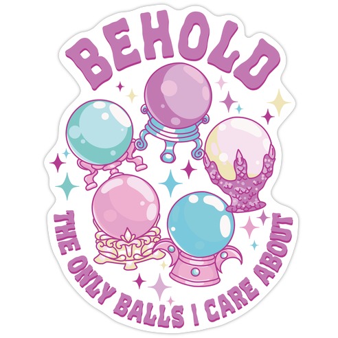 Behold The Only Balls I Care About Die Cut Sticker