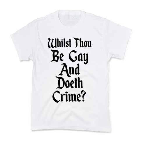 Whilst Thou Be Gay And Doeth Crime? Kids T-Shirt