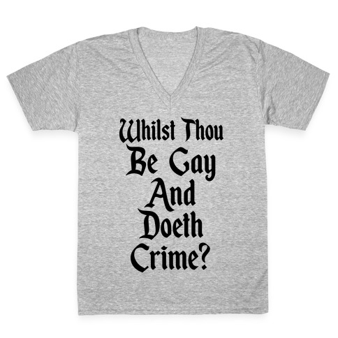 Whilst Thou Be Gay And Doeth Crime? V-Neck Tee Shirt