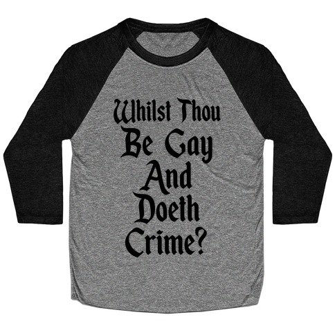 Whilst Thou Be Gay And Doeth Crime? Baseball Tee