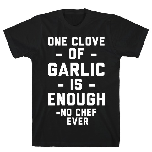One Clove of Garlic is Enough - No Chef Ever T-Shirt