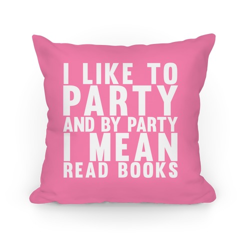 I Like To Party And By Party I Mean Read Books Pillow