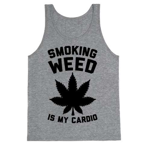 Smoking Weed Is My Cardio Tank Top