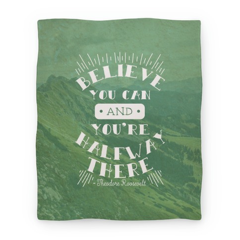 Believe You Can And You're Halfway There - Theodore Roosevelt Blanket
