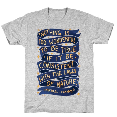 Nothing Is Too Wonderful To Be True (Michael Faraday Quote) T-Shirt