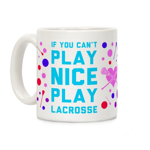 If You Can't Play Nice Play Lacrosse Coffee Mug