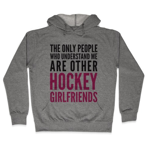 The Only People Who Understand Me Art Other Hockey Girlfriends Hooded Sweatshirt