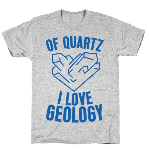 Of Quartz I Love Geology T-Shirt