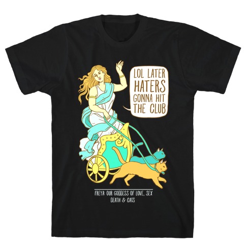 Freya: Lol Later Haters Gonna Hit The Club T-Shirt