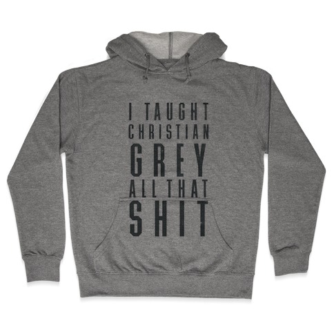 I Taught Christian Grey All That Shit Hooded Sweatshirt