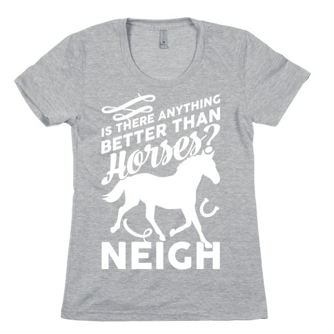 Is There Anything Better Than Horses Womens T-Shirt