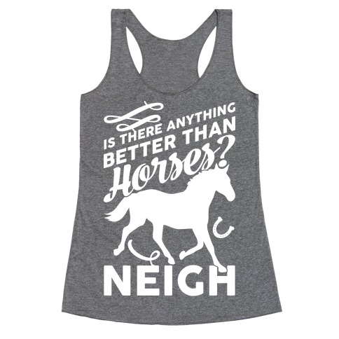 Is There Anything Better Than Horses Racerback Tank Top