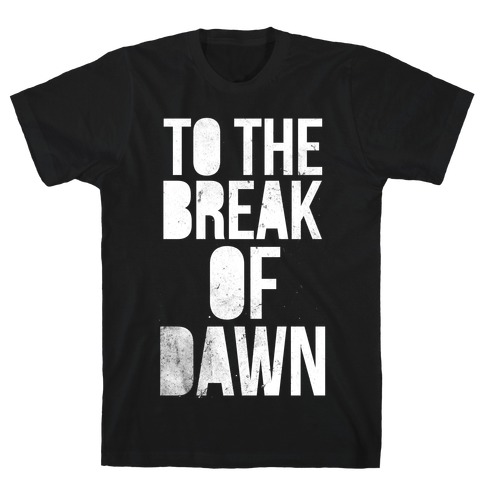 To the Break of Dawn T-Shirt