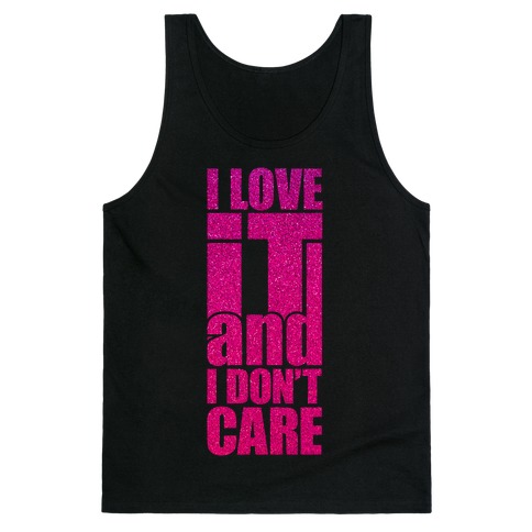 I Love It and I Don't Care Tank Top