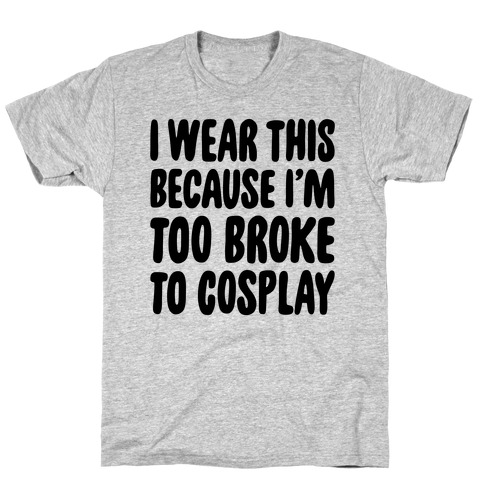 Too Broke To Cosplay T-Shirt