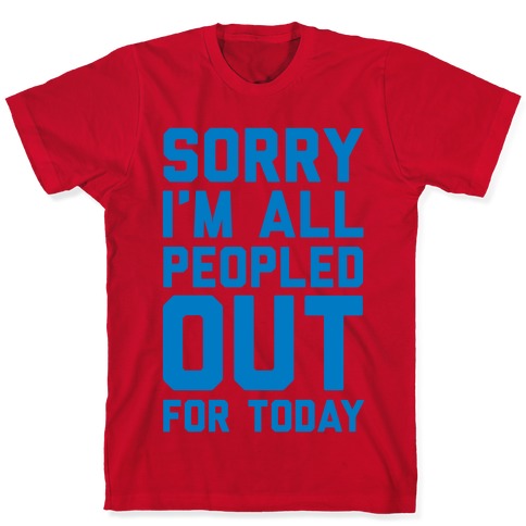 Sorry I'm All Peopled Out For Today T-Shirts | LookHUMAN