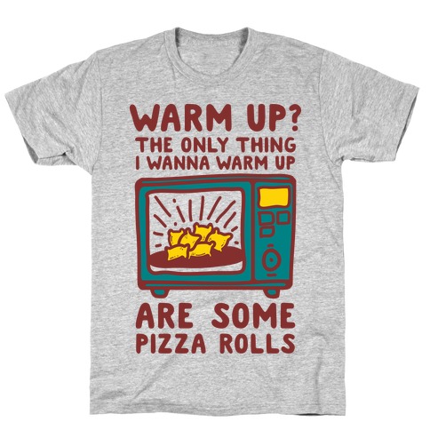 The Only Thing I Want to Warm Up are Some Pizza Rolls T-Shirt
