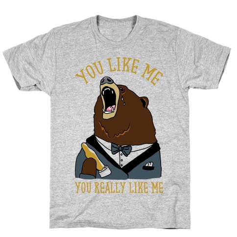 You Like Me You Really Like Me T-Shirt