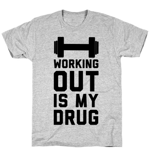 Working Out is My Drug!  T-Shirt