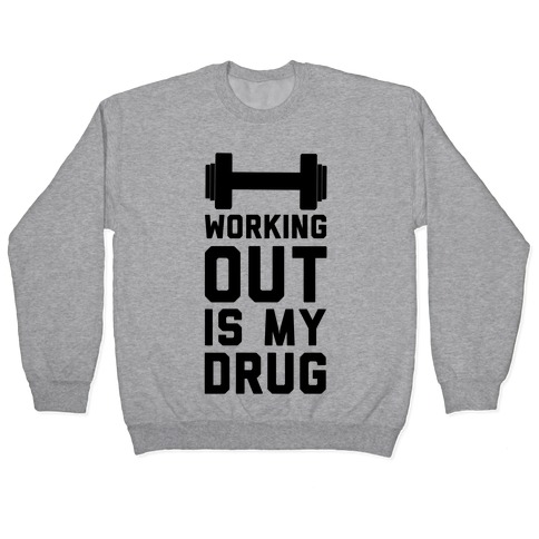Working Out is My Drug! Pullover