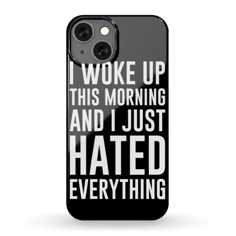 I Woke Up This Morning And I Just Hated Everything Phone Case