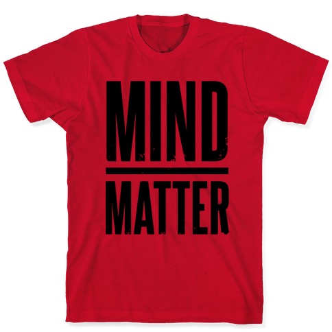 Mind Over Matter T-Shirts | LookHUMAN