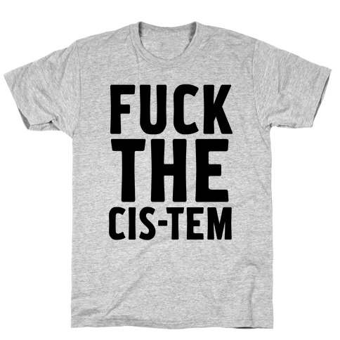F*** the Cis-tem T-Shirt