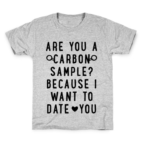 Are You A Carbon Sample Because I Want To Date You Kids T-Shirt