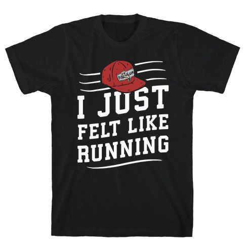 I Just Felt Like Running T-Shirt