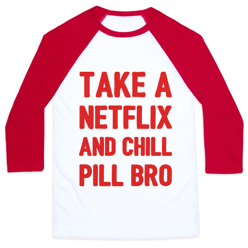 3200bc-white_red-z1-t-take-a-netflix-and-chill-pill-bro.png