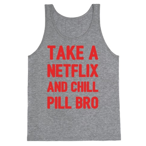 Take A Netflix And Chill Pill Bro Tank Top