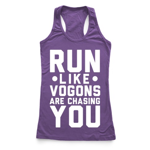Run Like Vogons Are Chasing You Racerback Tank | LookHUMAN