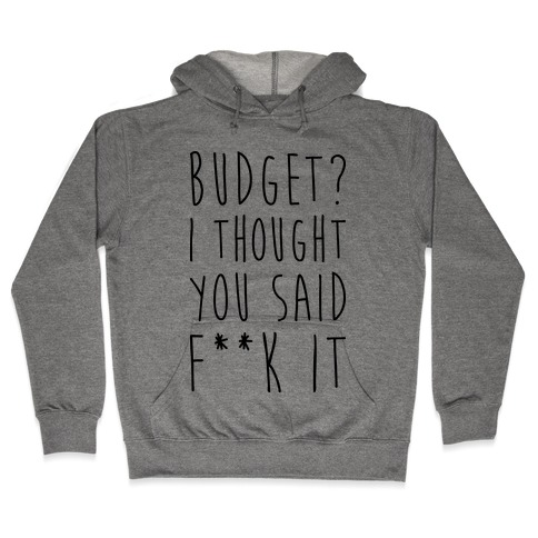 Budget? I Thought You Said F**k It Hooded Sweatshirt